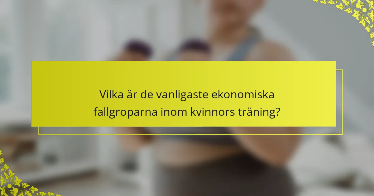 Vilka är de vanligaste ekonomiska fallgroparna inom kvinnors träning?
