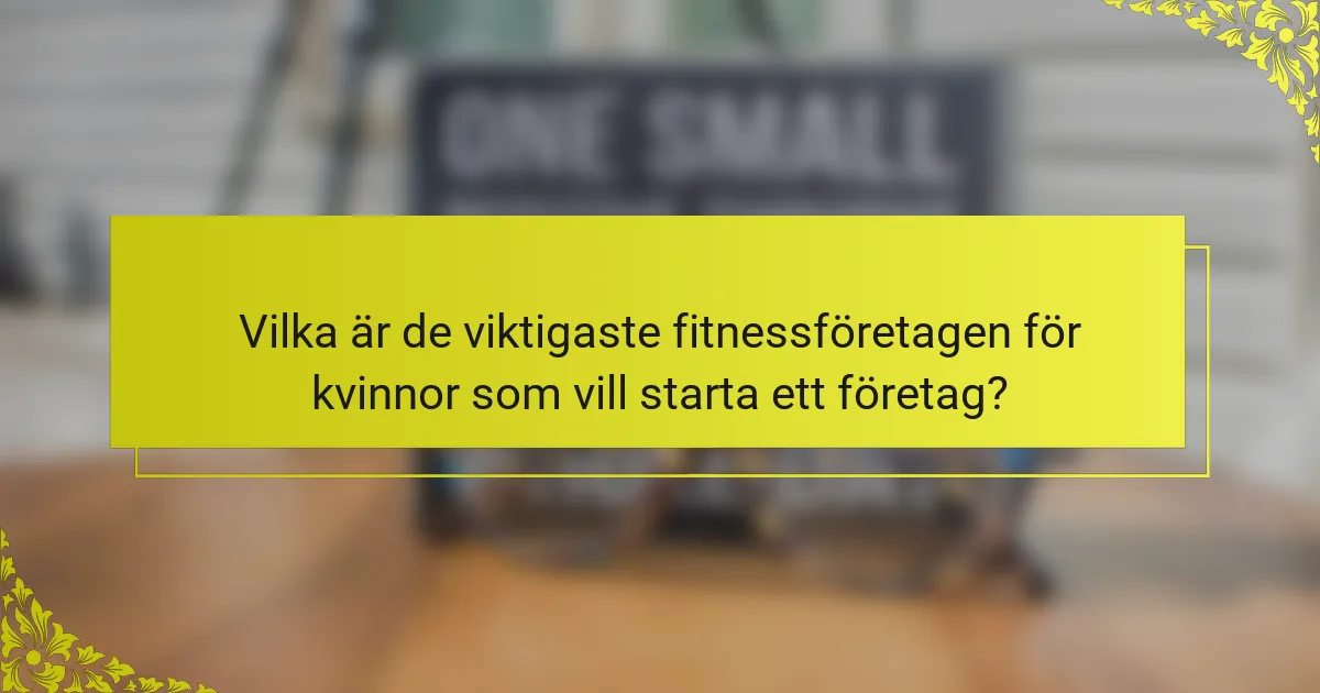 Vilka är de viktigaste fitnessföretagen för kvinnor som vill starta ett företag?