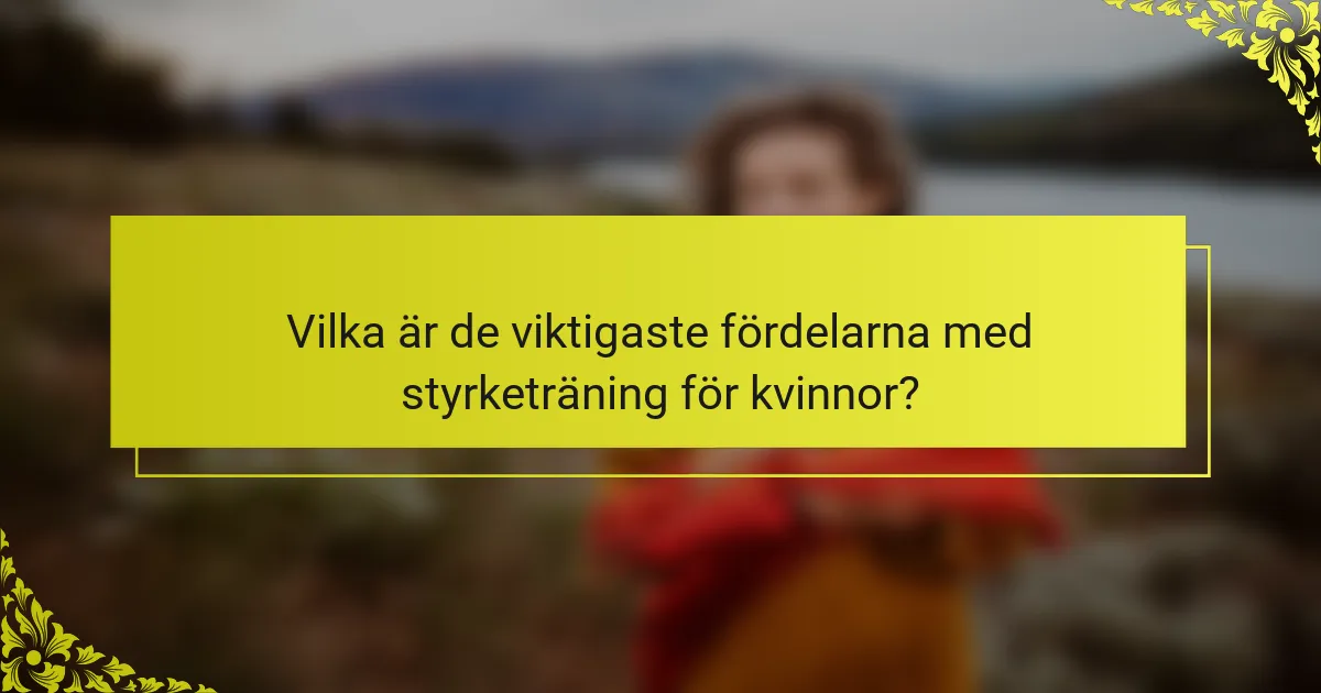 Vilka är de viktigaste fördelarna med styrketräning för kvinnor?