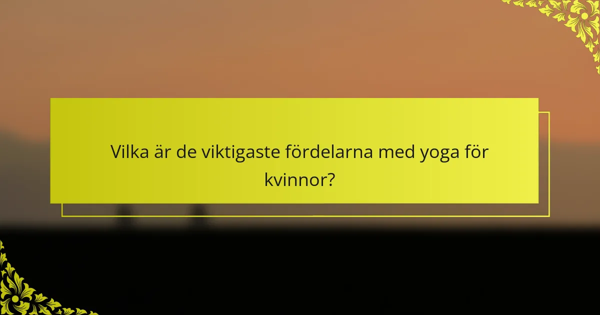 Vilka är de viktigaste fördelarna med yoga för kvinnor?