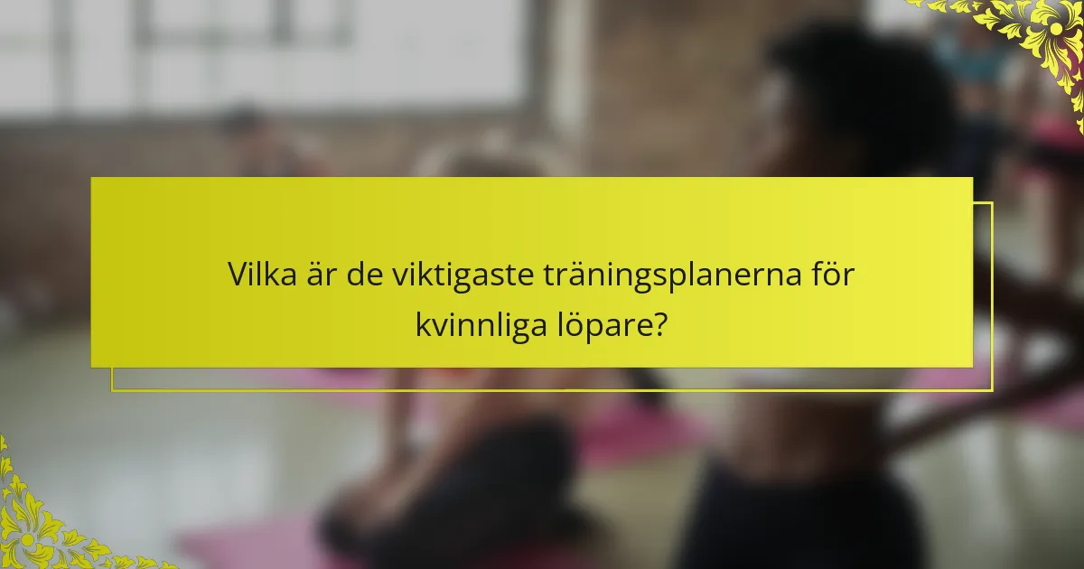 Vilka är de viktigaste träningsplanerna för kvinnliga löpare?