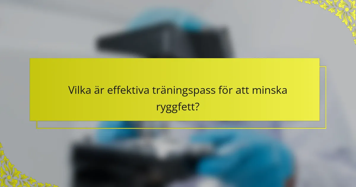 Vilka är effektiva träningspass för att minska ryggfett?
