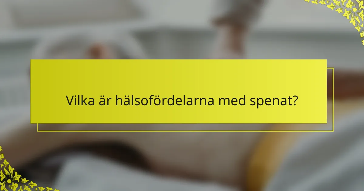 Vilka är hälsofördelarna med spenat?