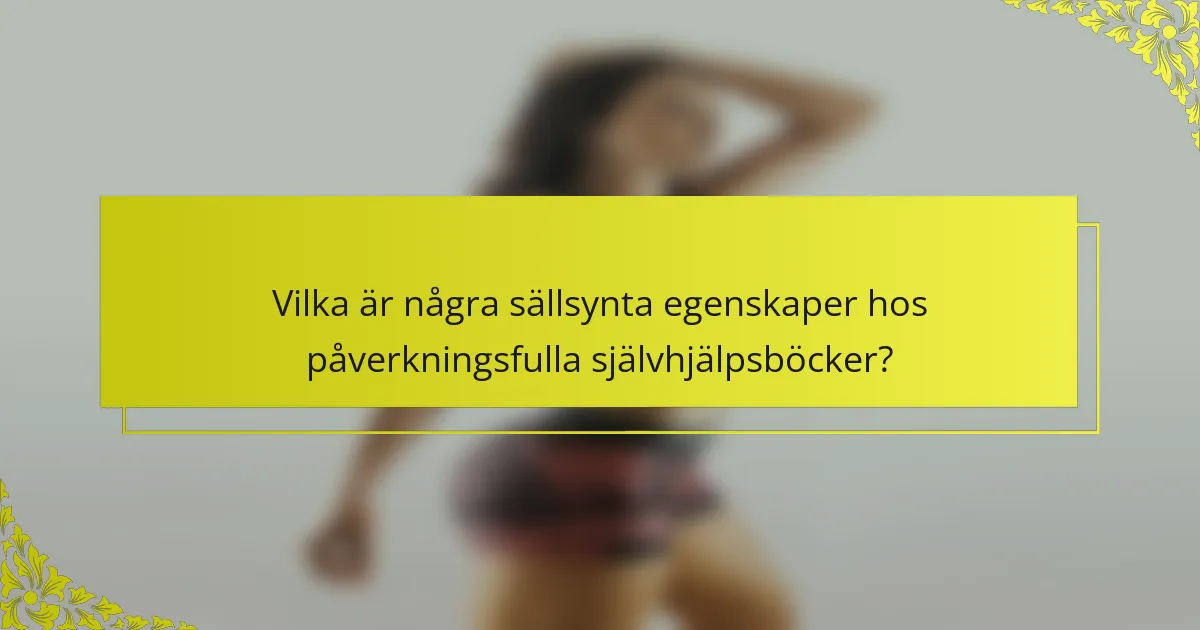 Vilka är några sällsynta egenskaper hos påverkningsfulla självhjälpsböcker?