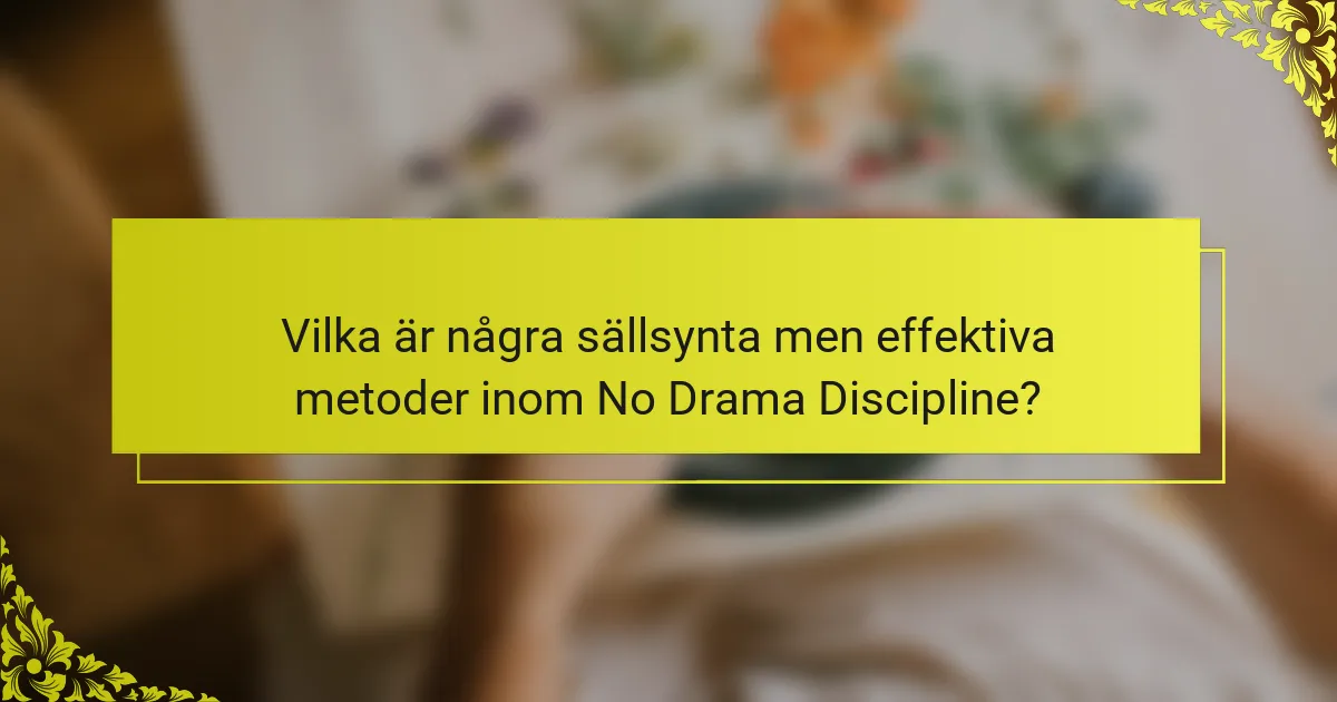 Vilka är några sällsynta men effektiva metoder inom No Drama Discipline?