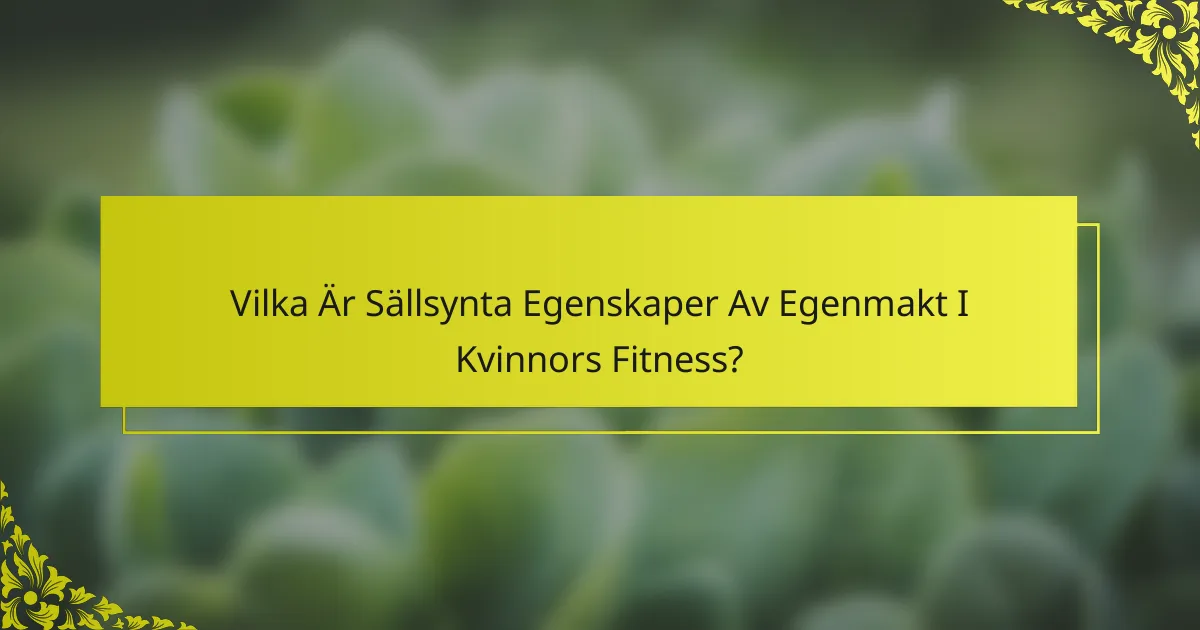 Vilka Är Sällsynta Egenskaper Av Egenmakt I Kvinnors Fitness?