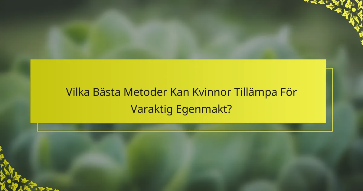 Vilka Bästa Metoder Kan Kvinnor Tillämpa För Varaktig Egenmakt?