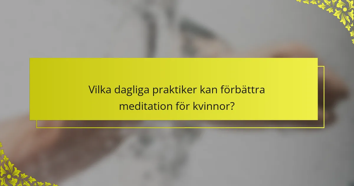 Vilka dagliga praktiker kan förbättra meditation för kvinnor?