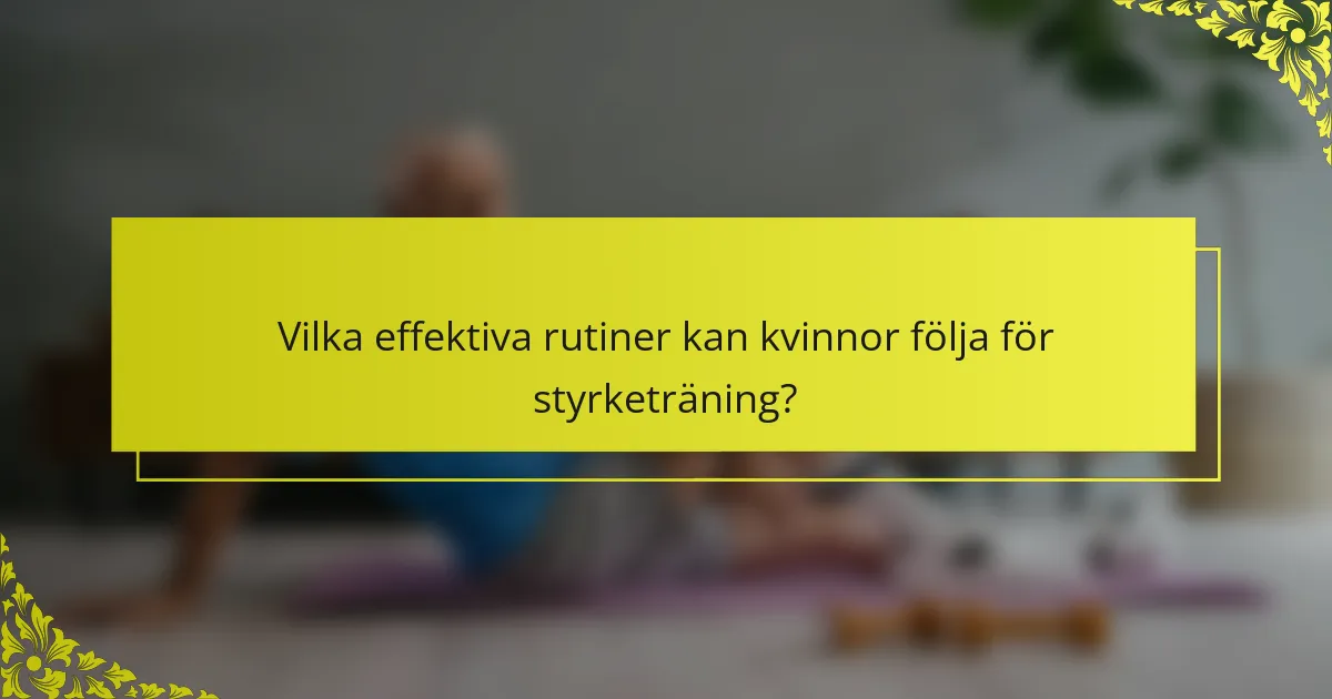 Vilka effektiva rutiner kan kvinnor följa för styrketräning?
