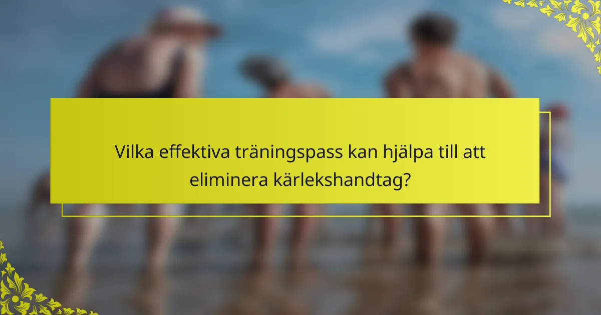 Vilka effektiva träningspass kan hjälpa till att eliminera kärlekshandtag?