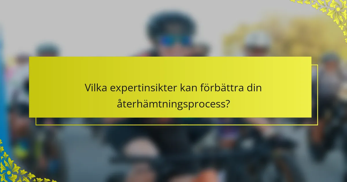 Vilka expertinsikter kan förbättra din återhämtningsprocess?