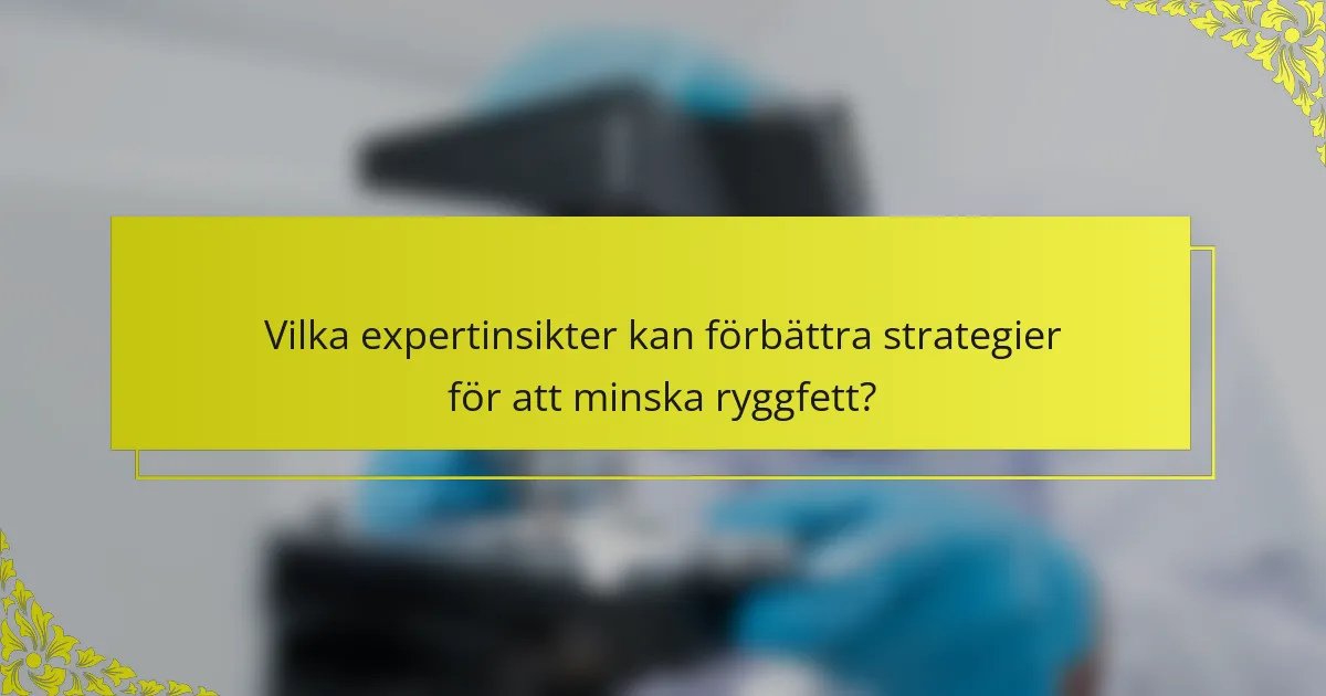 Vilka expertinsikter kan förbättra strategier för att minska ryggfett?