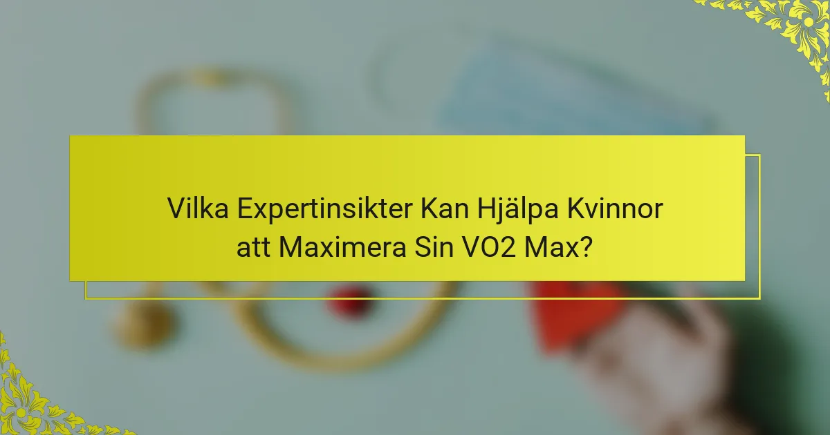 Vilka Expertinsikter Kan Hjälpa Kvinnor att Maximera Sin VO2 Max?