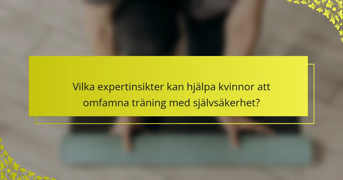 Vilka expertinsikter kan hjälpa kvinnor att omfamna träning med självsäkerhet?