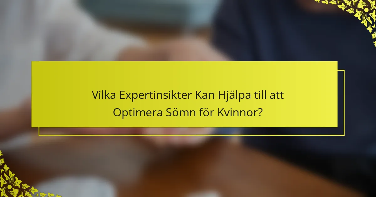 Vilka Expertinsikter Kan Hjälpa till att Optimera Sömn för Kvinnor?