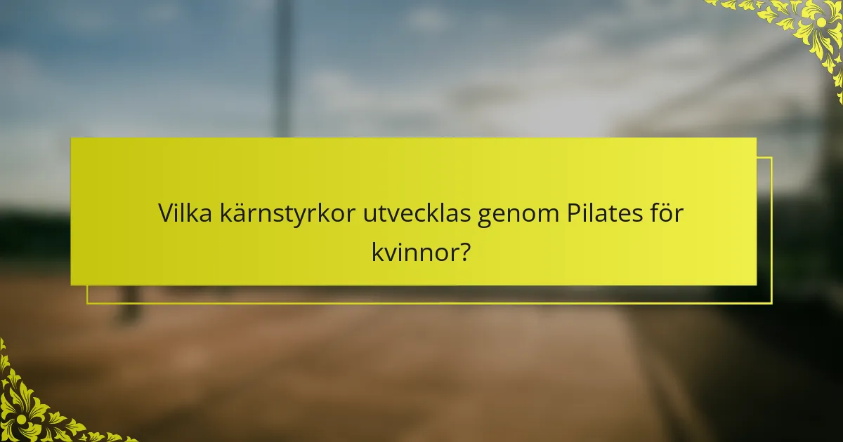Vilka kärnstyrkor utvecklas genom Pilates för kvinnor?