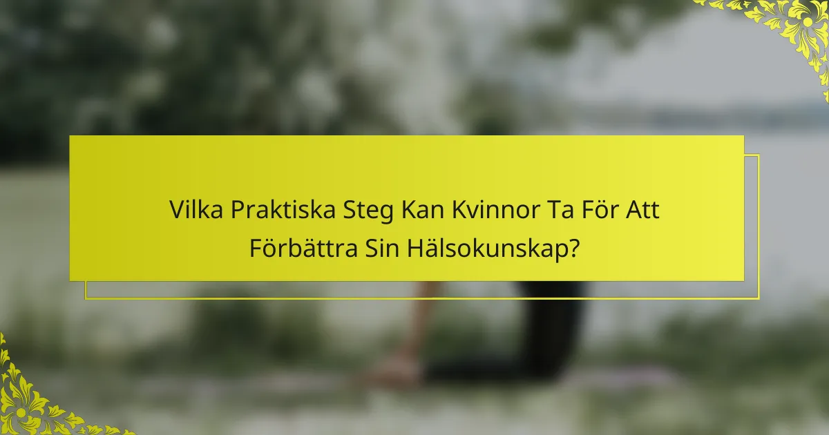 Vilka Praktiska Steg Kan Kvinnor Ta För Att Förbättra Sin Hälsokunskap?