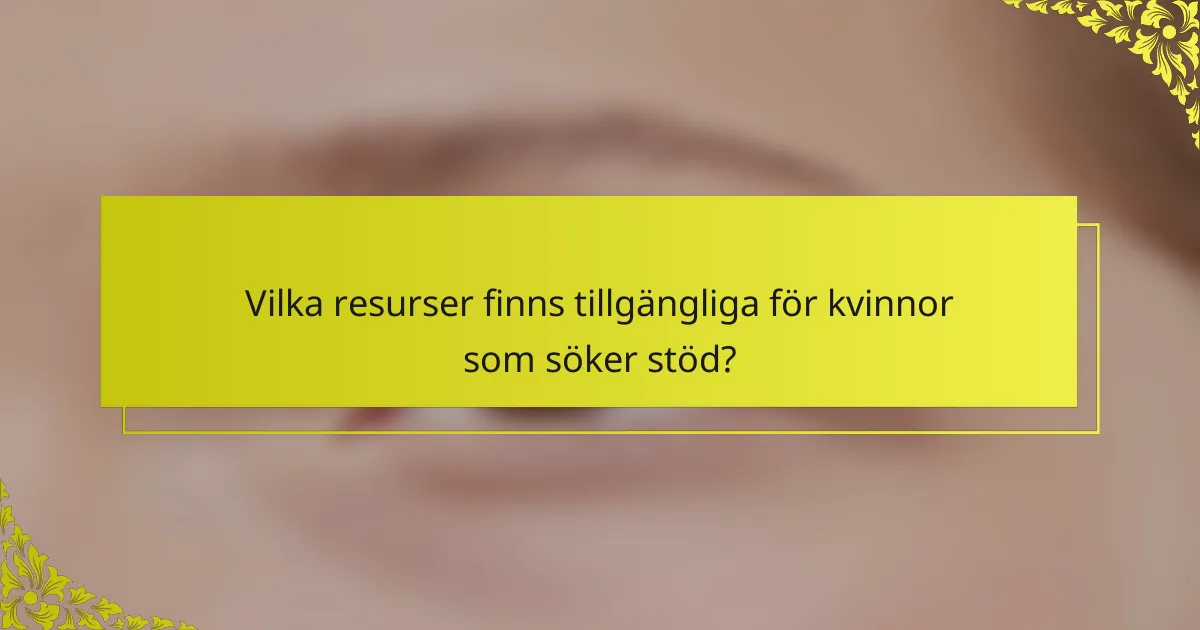 Vilka resurser finns tillgängliga för kvinnor som söker stöd?