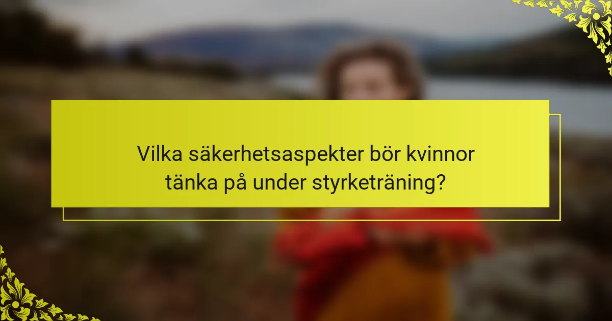 Vilka säkerhetsaspekter bör kvinnor tänka på under styrketräning?