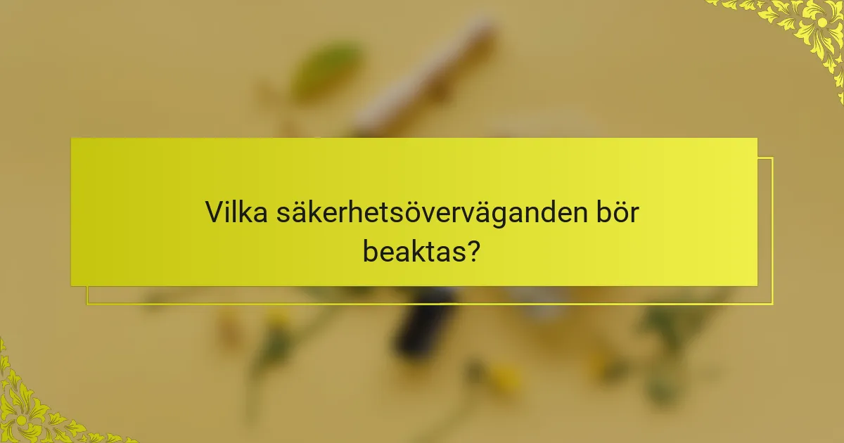 Vilka säkerhetsöverväganden bör beaktas?