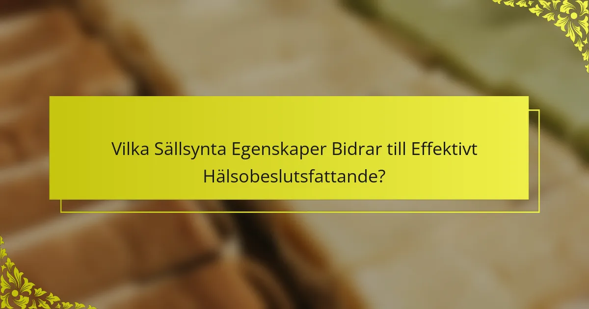 Vilka Sällsynta Egenskaper Bidrar till Effektivt Hälsobeslutsfattande?