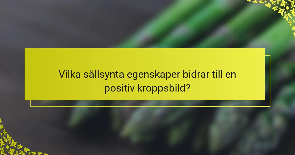Vilka sällsynta egenskaper bidrar till en positiv kroppsbild?