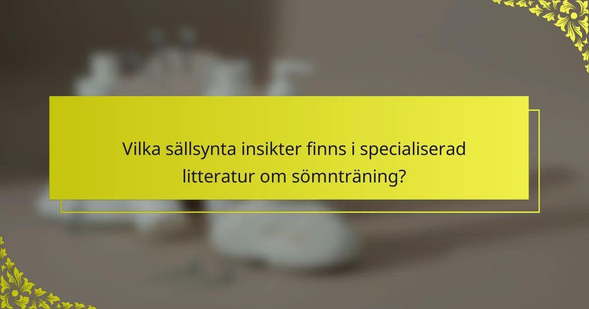 Vilka sällsynta insikter finns i specialiserad litteratur om sömnträning?