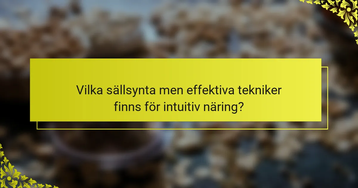Vilka sällsynta men effektiva tekniker finns för intuitiv näring?