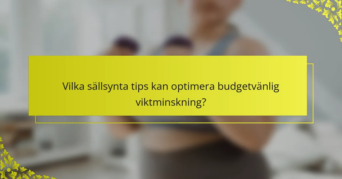 Vilka sällsynta tips kan optimera budgetvänlig viktminskning?