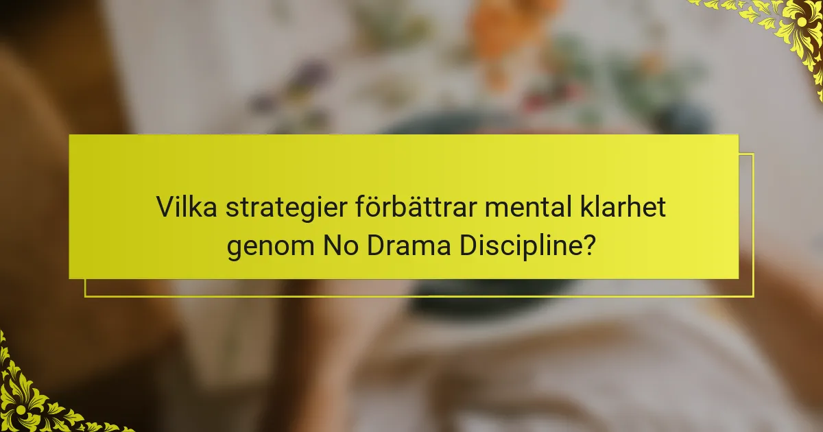 Vilka strategier förbättrar mental klarhet genom No Drama Discipline?