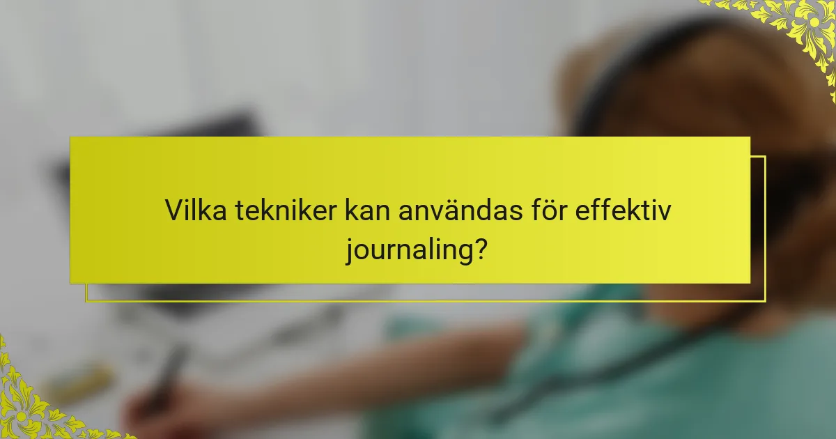 Vilka tekniker kan användas för effektiv journaling?