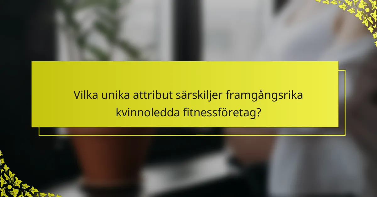 Vilka unika attribut särskiljer framgångsrika kvinnoledda fitnessföretag?
