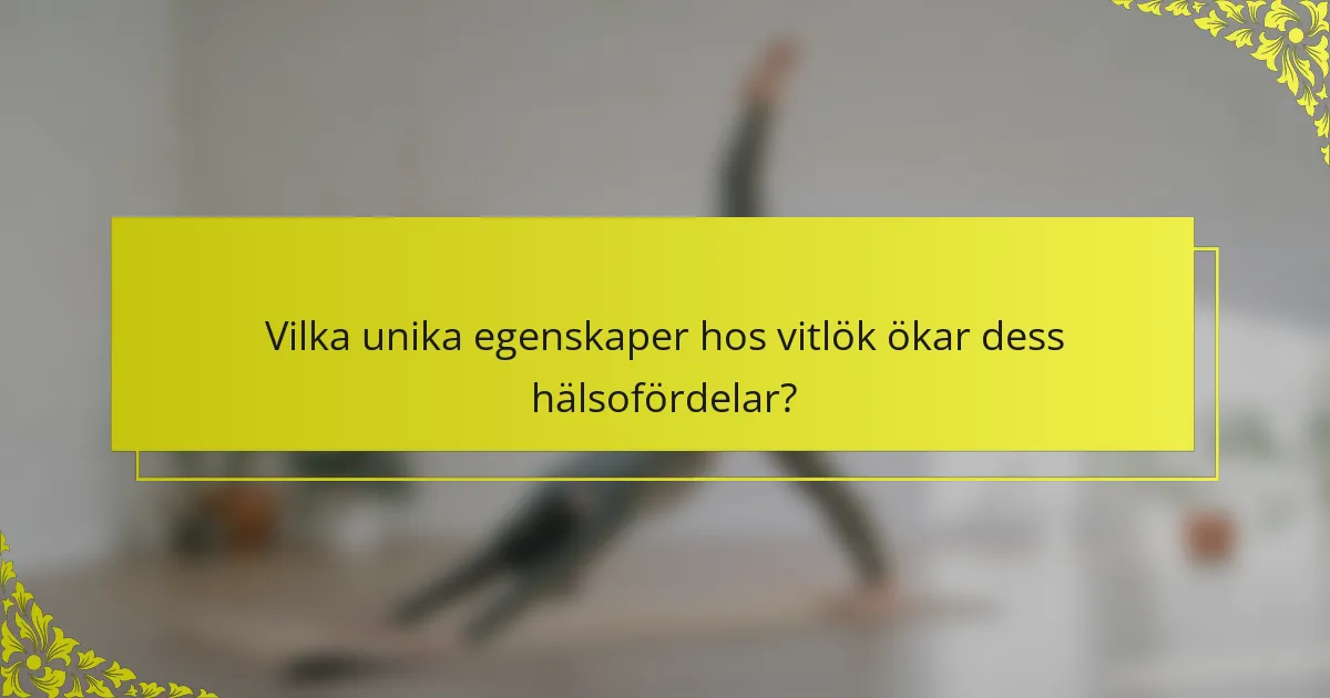 Vilka unika egenskaper hos vitlök ökar dess hälsofördelar?