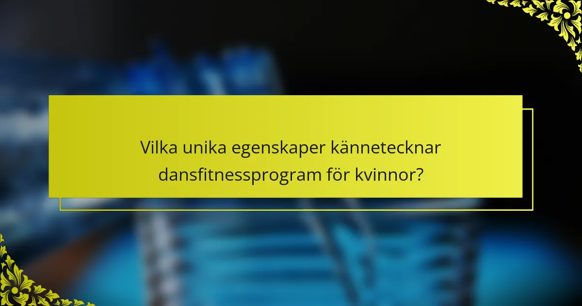 Vilka unika egenskaper kännetecknar dansfitnessprogram för kvinnor?