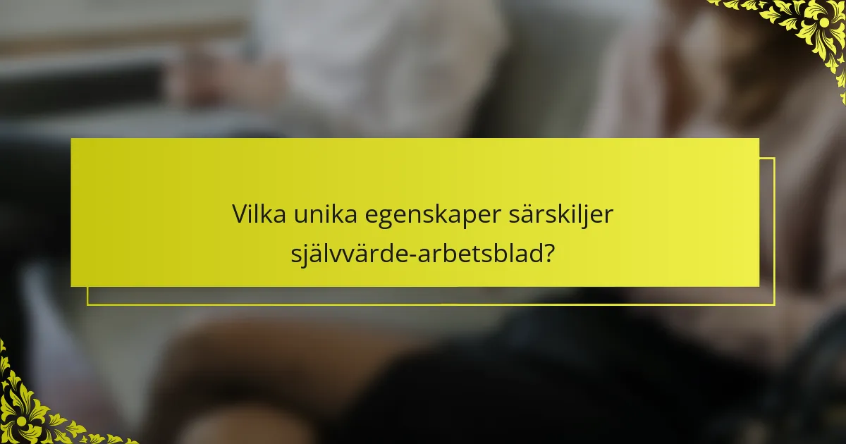 Vilka unika egenskaper särskiljer självvärde-arbetsblad?