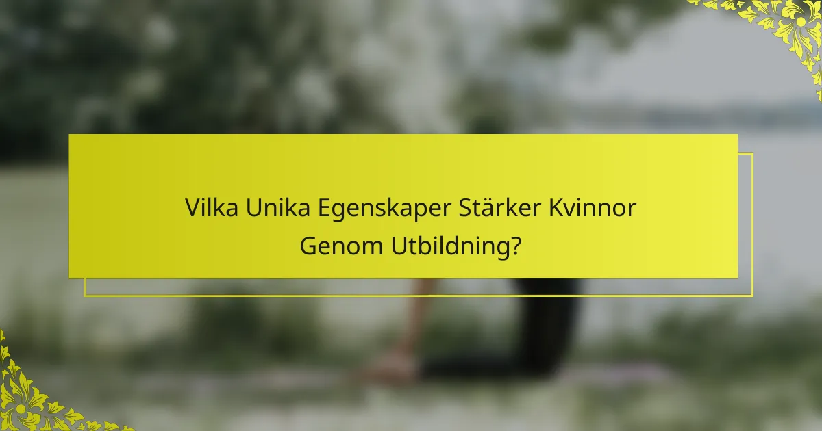 Vilka Unika Egenskaper Stärker Kvinnor Genom Utbildning?