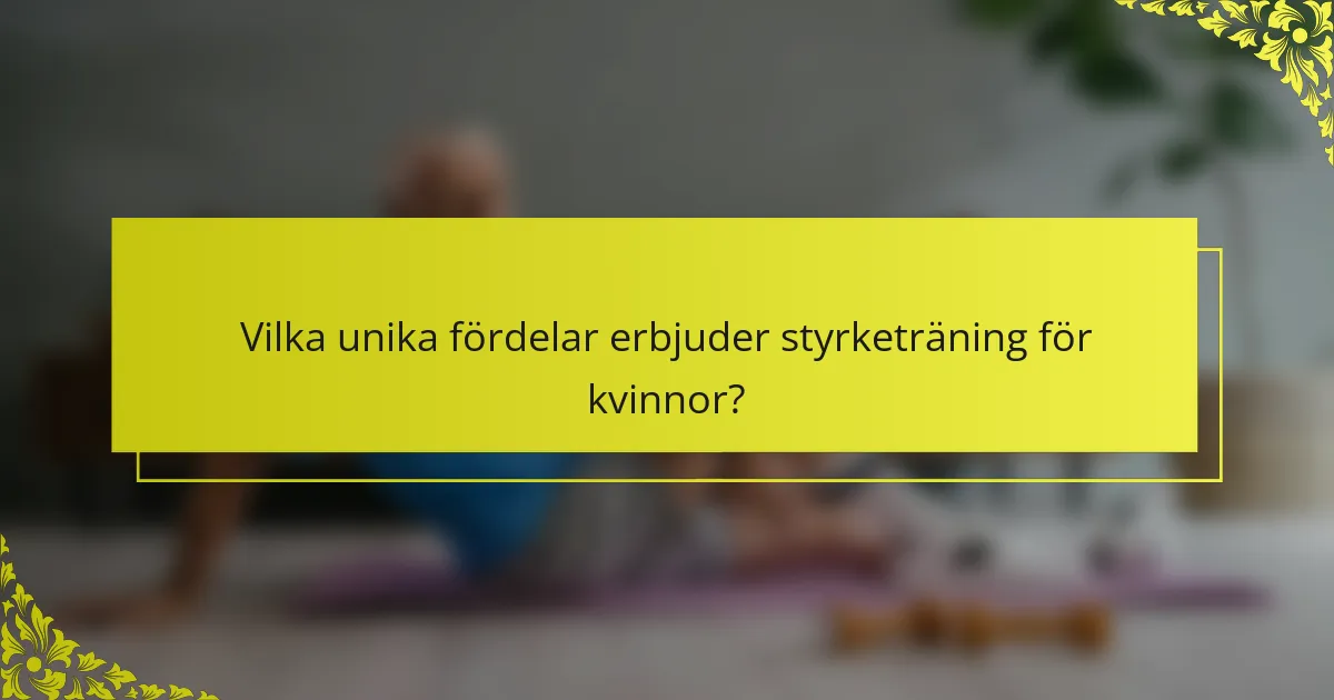 Vilka unika fördelar erbjuder styrketräning för kvinnor?