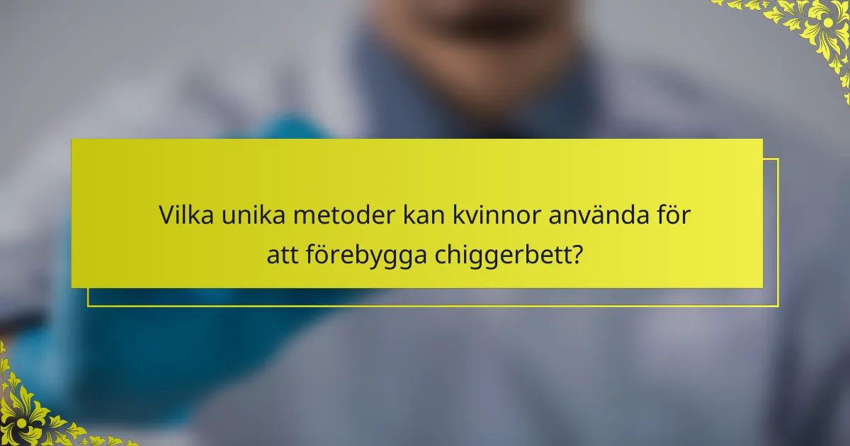 Vilka unika metoder kan kvinnor använda för att förebygga chiggerbett?