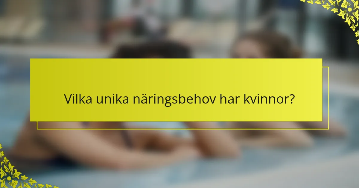 Vilka unika näringsbehov har kvinnor?