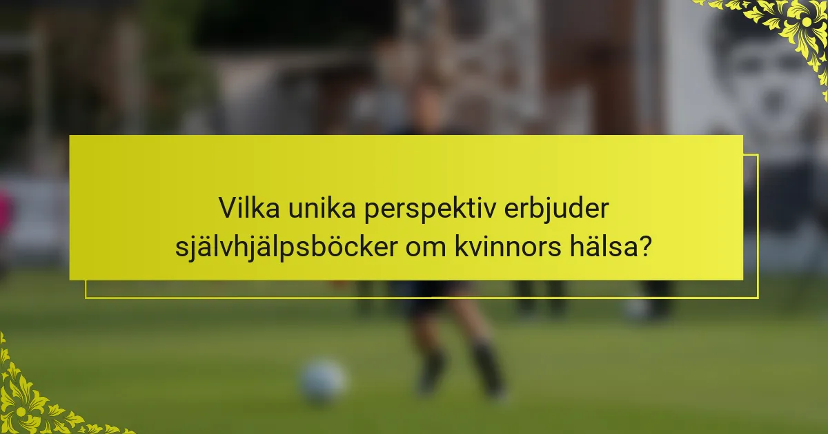 Vilka unika perspektiv erbjuder självhjälpsböcker om kvinnors hälsa?