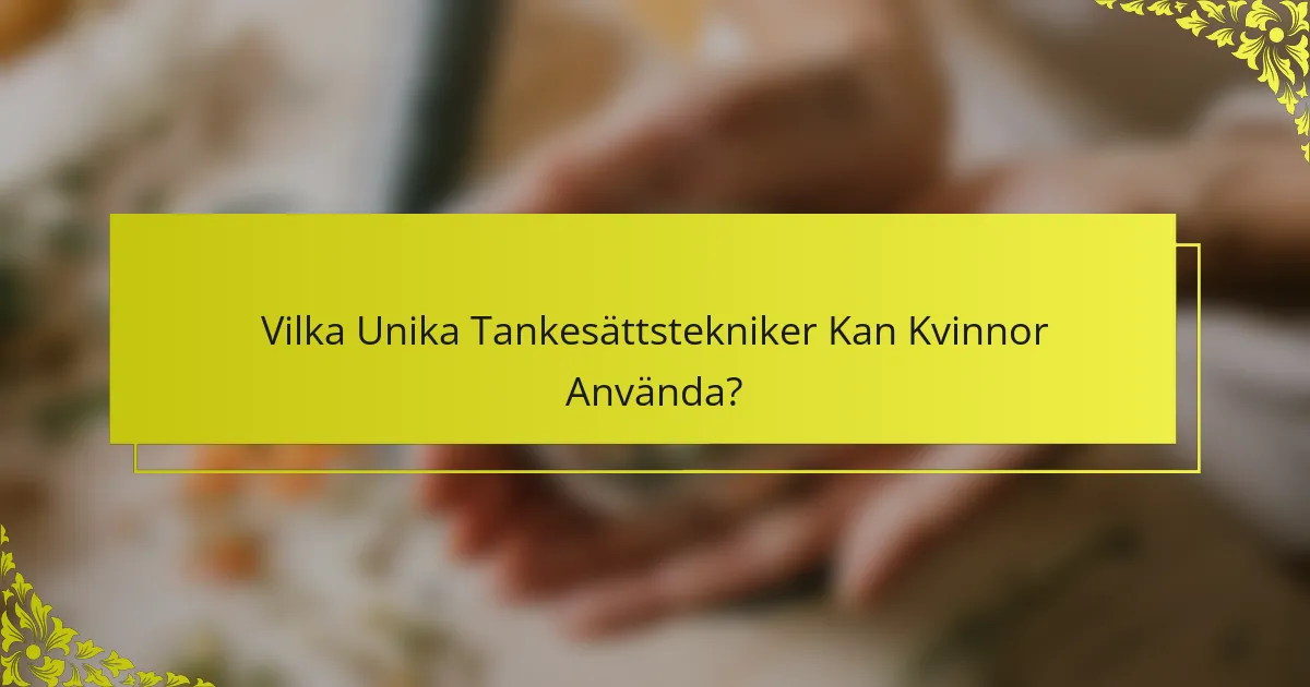 Vilka Unika Tankesättstekniker Kan Kvinnor Använda?