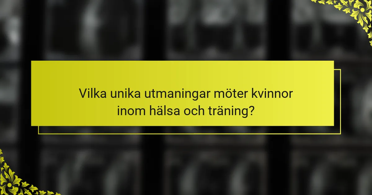 Vilka unika utmaningar möter kvinnor inom hälsa och träning?
