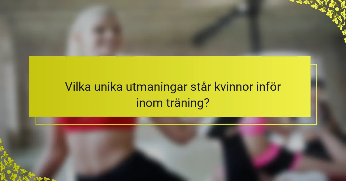 Vilka unika utmaningar står kvinnor inför inom träning?