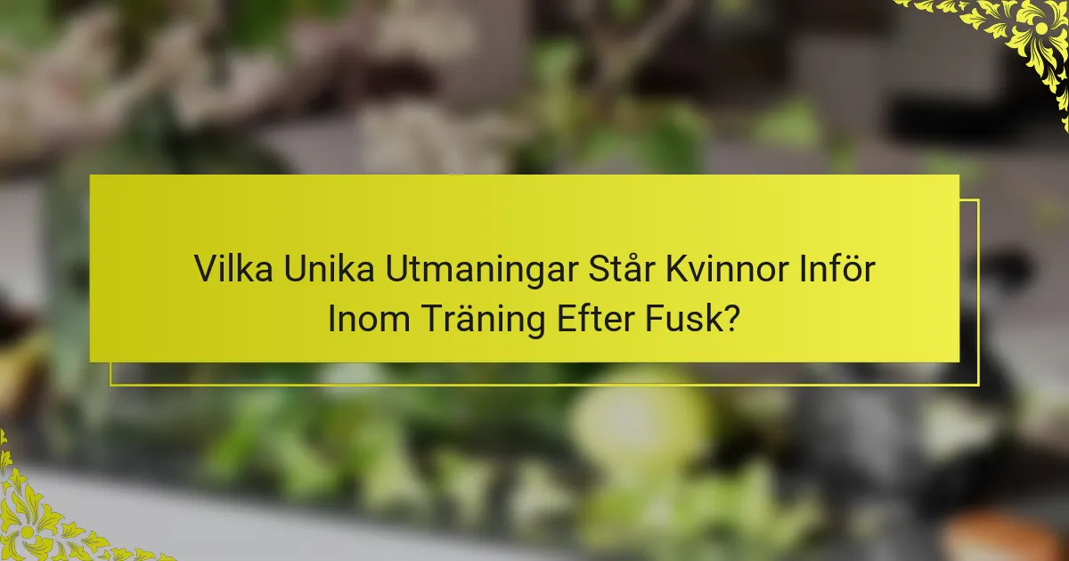 Vilka Unika Utmaningar Står Kvinnor Inför Inom Träning Efter Fusk?