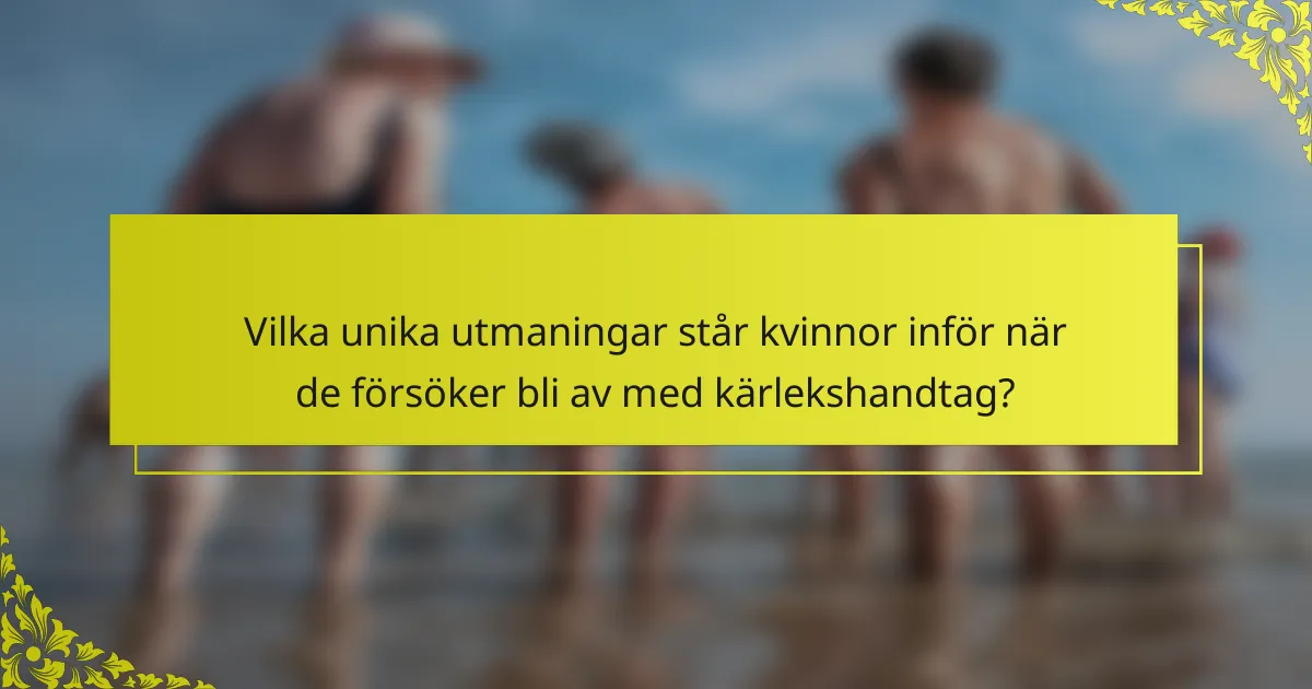 Vilka unika utmaningar står kvinnor inför när de försöker bli av med kärlekshandtag?