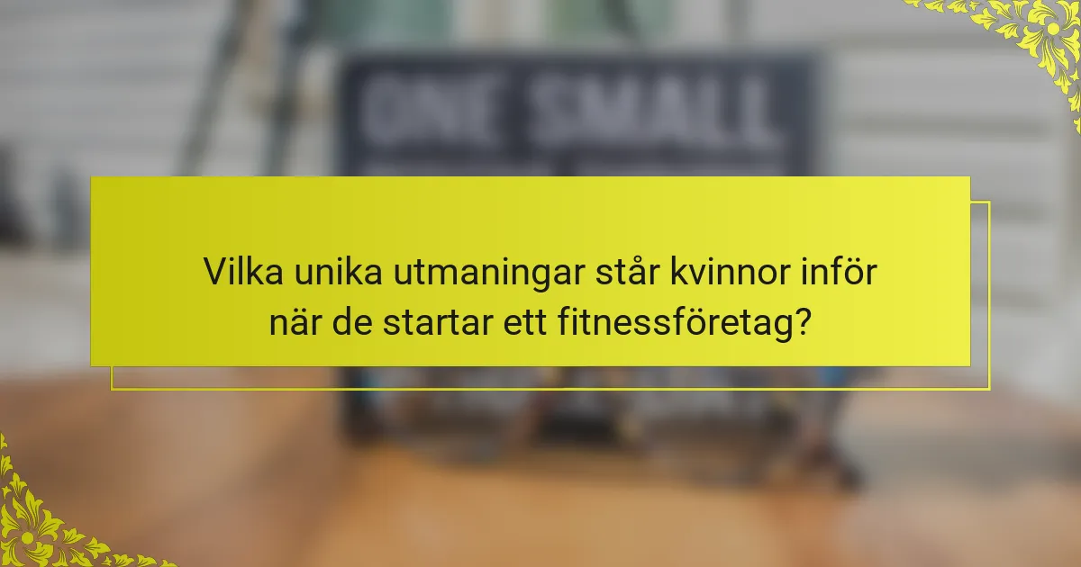 Vilka unika utmaningar står kvinnor inför när de startar ett fitnessföretag?