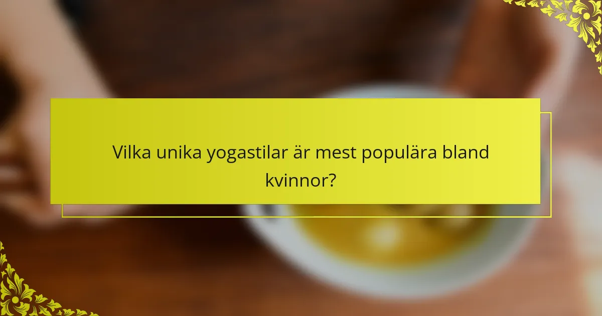 Vilka unika yogastilar är mest populära bland kvinnor?
