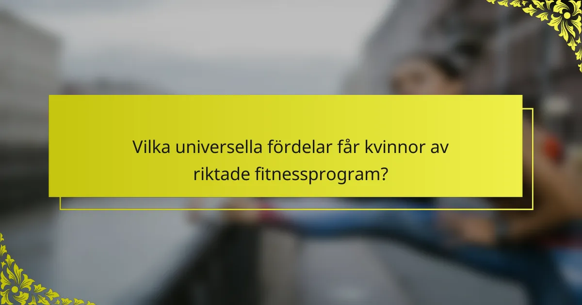 Vilka universella fördelar får kvinnor av riktade fitnessprogram?