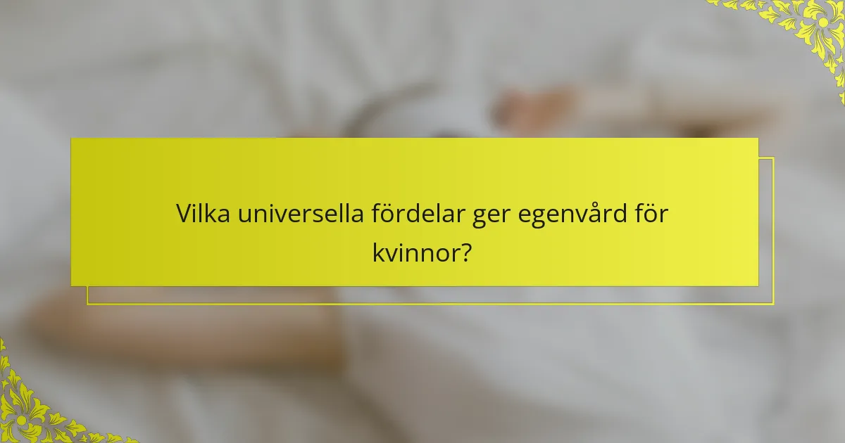 Vilka universella fördelar ger egenvård för kvinnor?