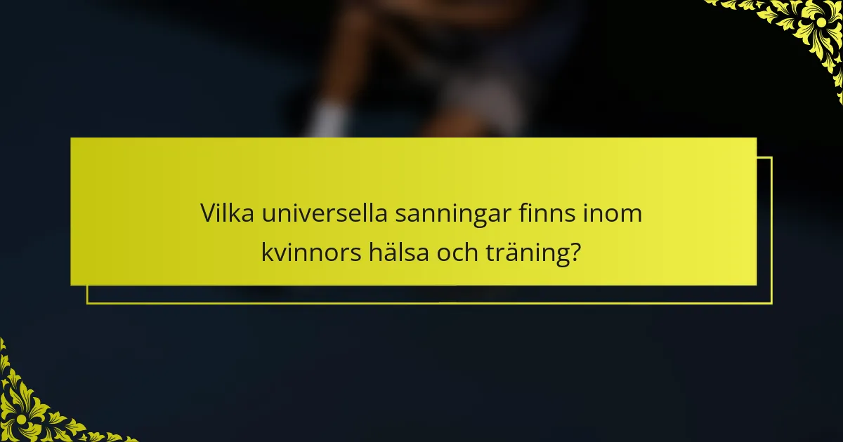 Vilka universella sanningar finns inom kvinnors hälsa och träning?
